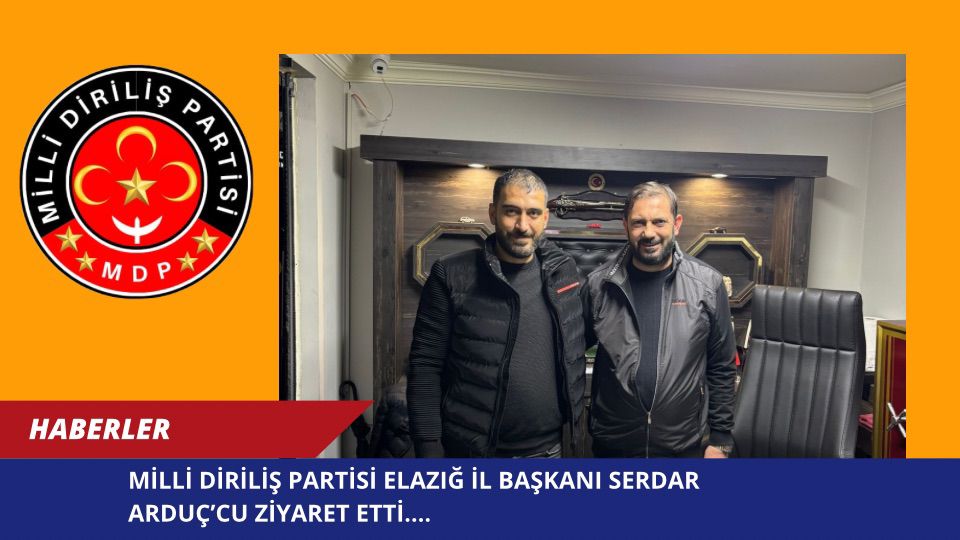 MİLLİ DİRİLİŞ PARTİSİ ELAZIĞ İL BAŞKANI SERDAR ARDUÇ’CU ZİYARET ETTİ