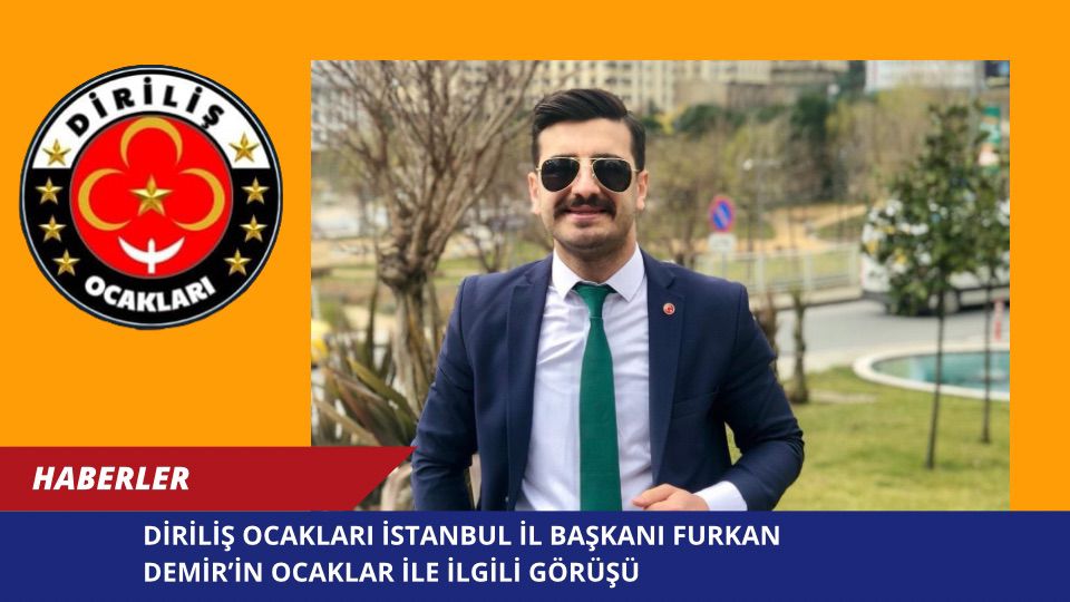 Diriliş Ocakları İstanbul İl Başkanı Furkan Demir’in Ocaklar ile İlgili Görüşü