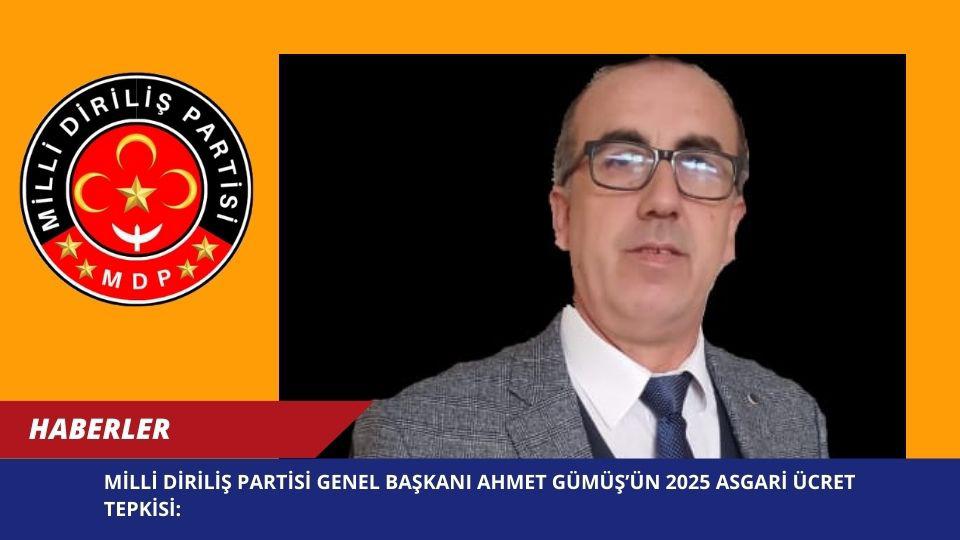Milli Diriliş Partisi Genel Başkanı Ahmet Gümüş’ün 2025 Asgari Ücret Tepkisi: