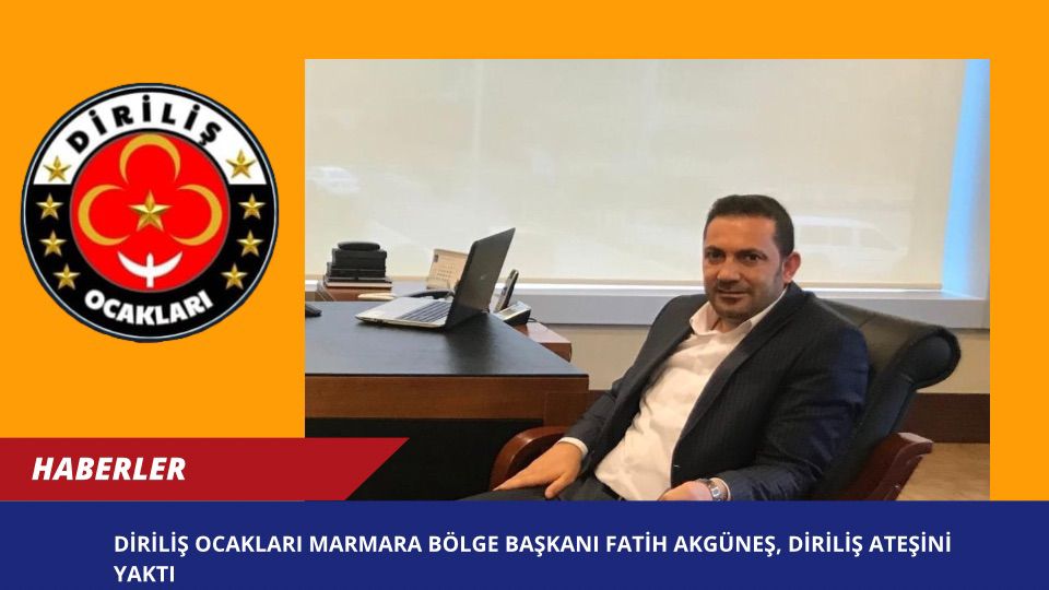 DİRİLİŞ OCAKLARI MARMARA BÖLGE BAŞKANI FATİH AKGÜNEŞ, DİRİLİŞ ATEŞİNİ YAKTI