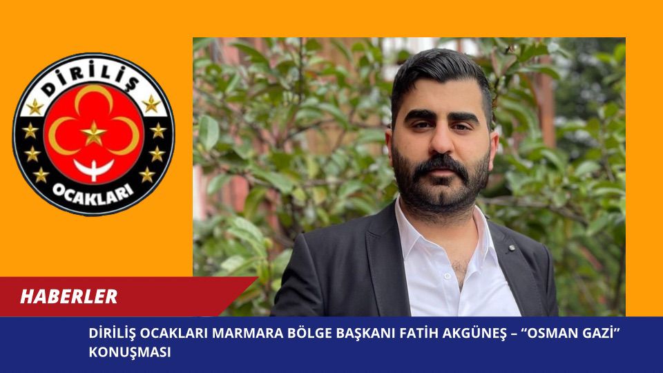 Diriliş Ocakları Marmara Bölge Başkanı Fatih Akgüneş – “Osman Gazi” Konuşması