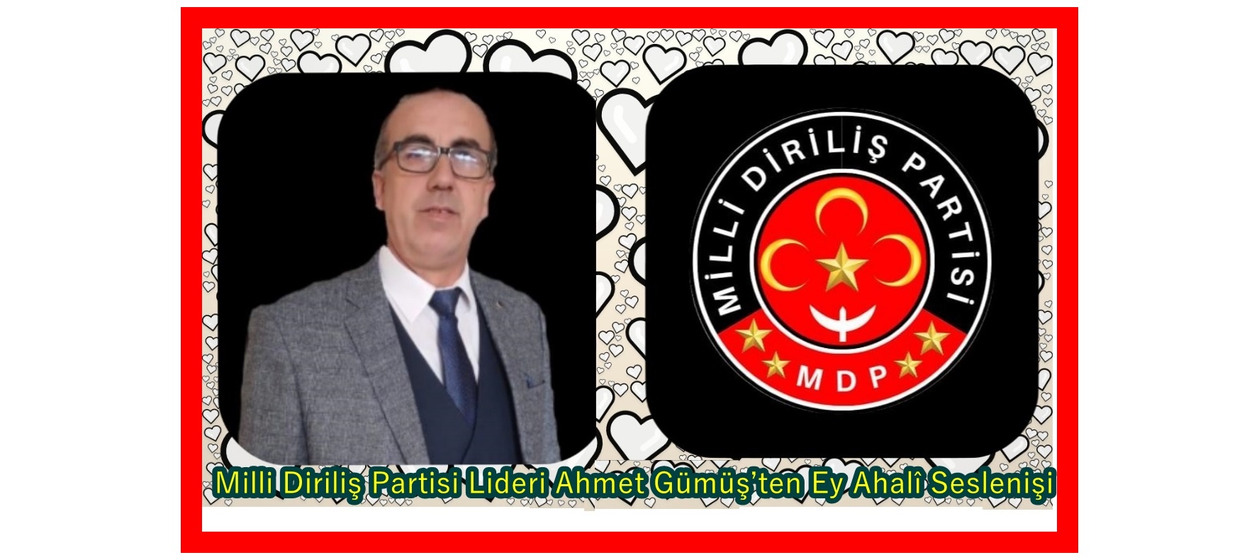 Milli Diriliş Partisi Lideri Ahmet Gümüş’ten Ey Ahalî Seslenişi