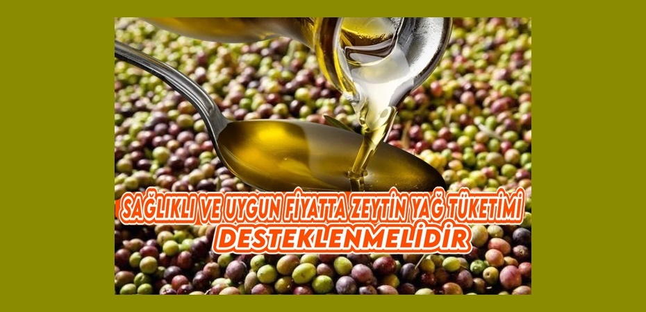 SAĞLIKLI VE UYGUN FİYATTA ZEYTİN YAĞ TÜKETİMİ DESTEKLENMELİDİR