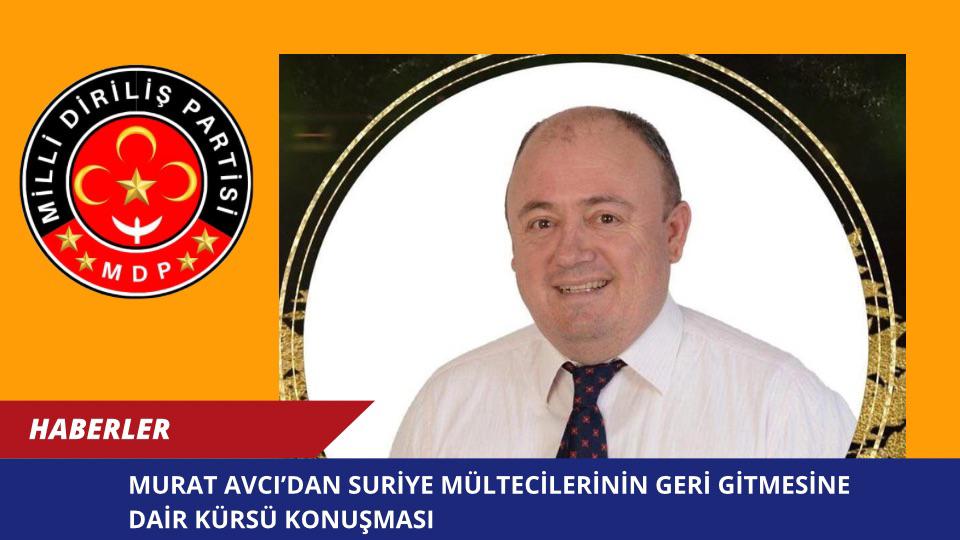 MURAT AVCI’DAN SURİYE MÜLTECİLERİNİN GERİ GİTMESİNE DAİR KÜRSÜ KONUŞMASI
