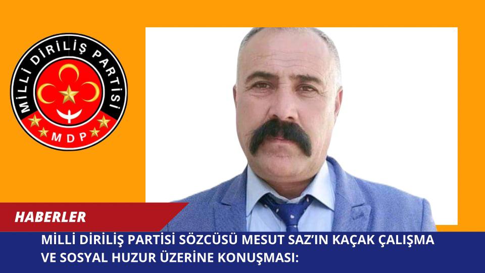 Milli Diriliş Partisi Sözcüsü Mesut Saz’ın Kaçak Çalışma ve Sosyal Huzur Üzerine Konuşması