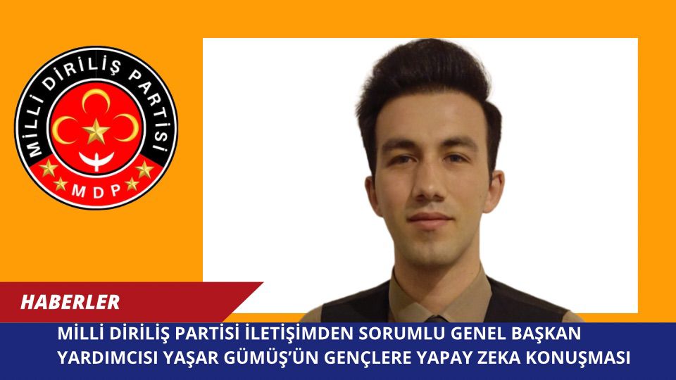 Milli Diriliş Partisi İletişimden Sorumlu Genel Başkan Yardımcısı Yaşar Gümüş’ün Gençlere Yapay Zeka Konuşması
